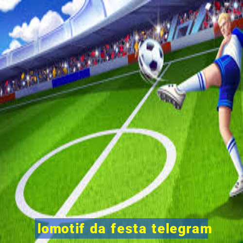 lomotif da festa telegram